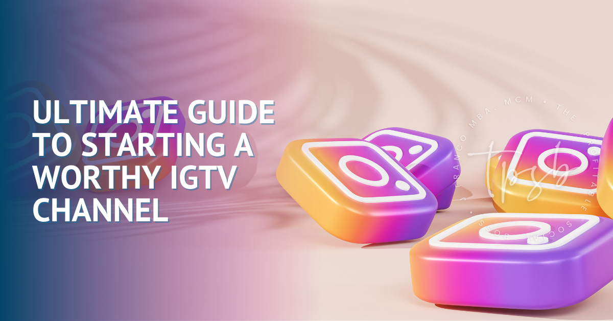 Ultimate Guide To Starting A Worthy IGTV Channel