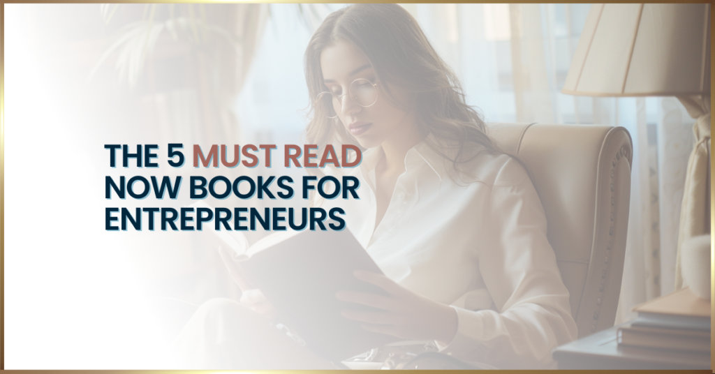 THE 5 MUST READ NOW BOOKS FOR ENTREPRENEURS