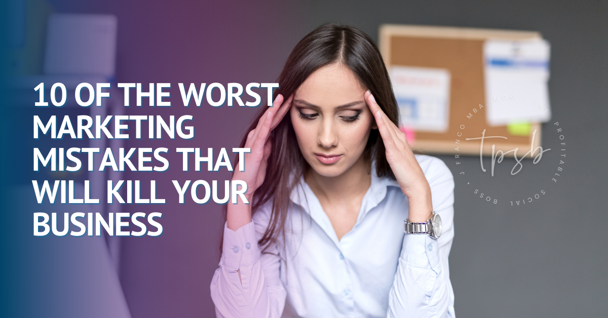 10 Of The Worst Marketing Mistakes That Will Kill Your Business