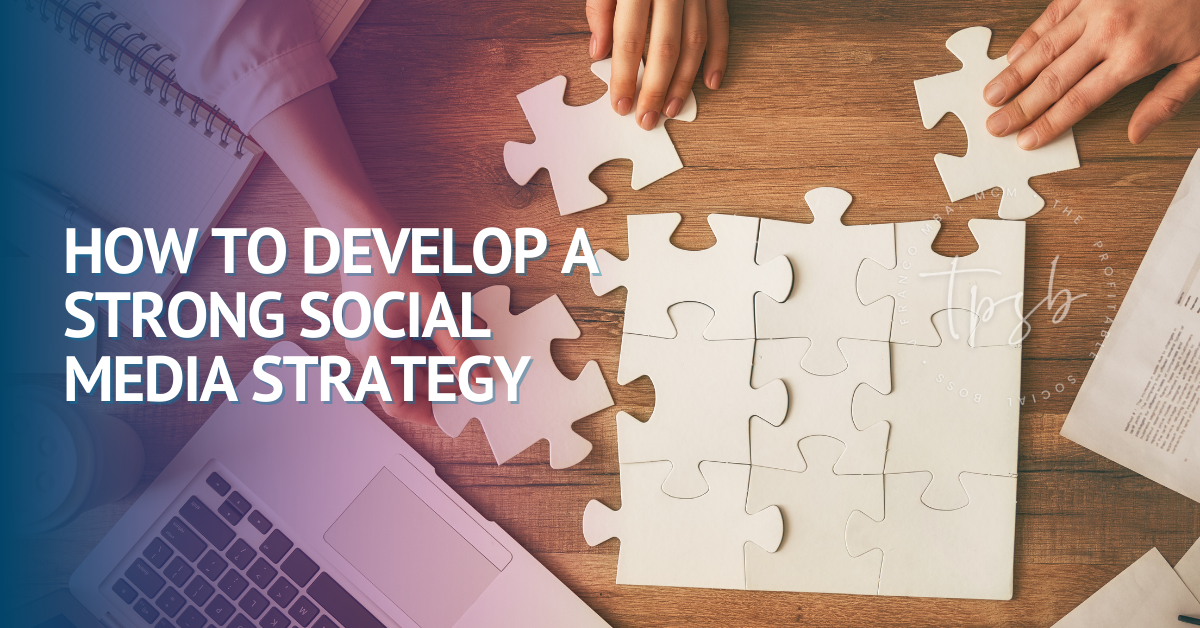 How To Develop A Strong Social Media Strategy