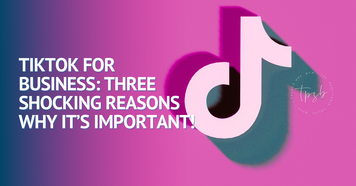 Tiktok For Business 3 Shocking Reasons Why It’s Important!