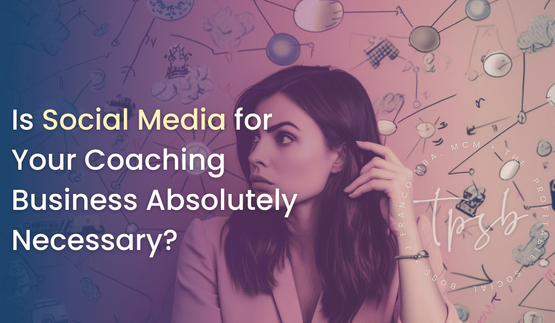 Is Social Media for Your Coaching Business Absolutely Necessary?