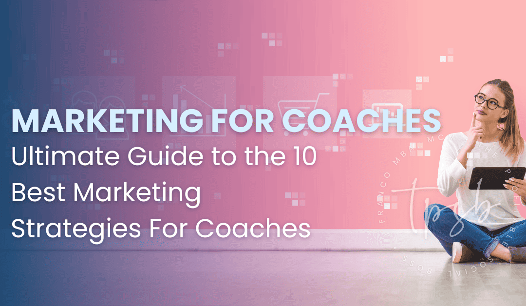 Ultimate Guide to Marketing for Coaches in 2023: 10 Best Marketing Strategies For Coaches