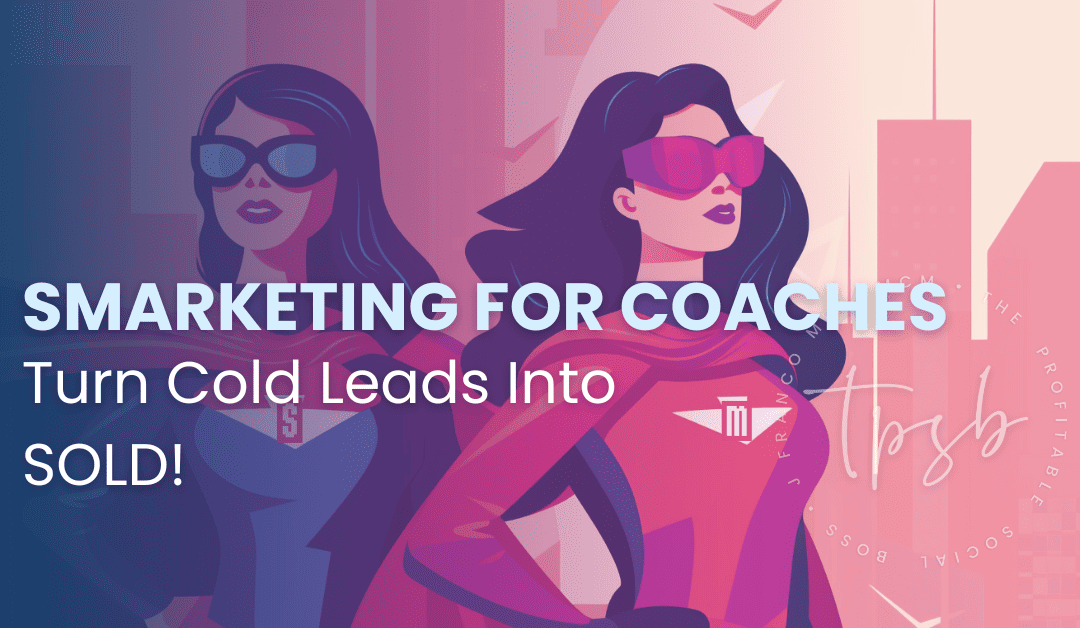Smarketing For Coaches, How To Enhance Your Coaching Business Growth