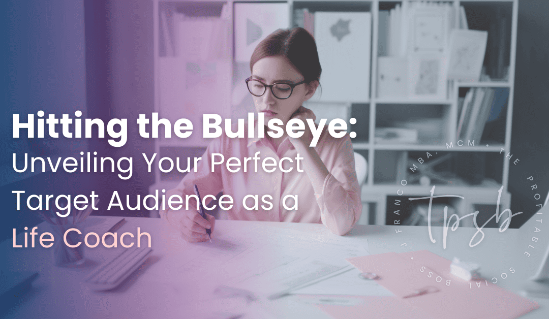 Hitting the Bullseye: Unveiling Your Perfect Target Audience as a Life Coach