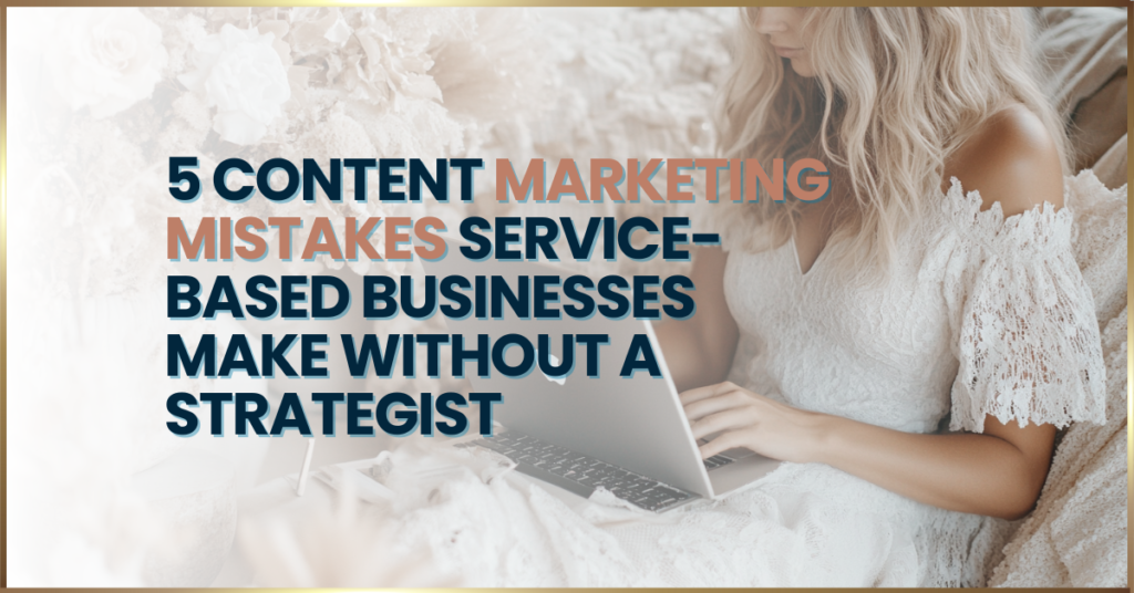 The Top 5 Content Marketing Mistakes Service-Based Businesses Make Without a Strategist