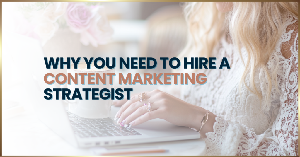 Why You Need To HirE a Content Marketing Strategist